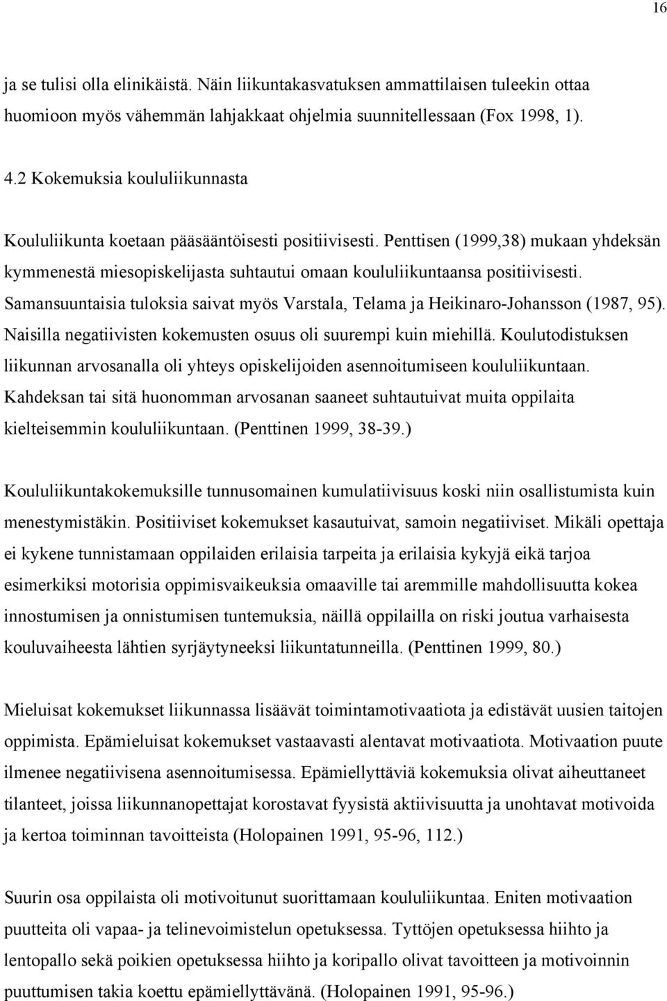 Samansuuntaisia tuloksia saivat myös Varstala, Telama ja Heikinaro-Johansson (1987, 95). Naisilla negatiivisten kokemusten osuus oli suurempi kuin miehillä.