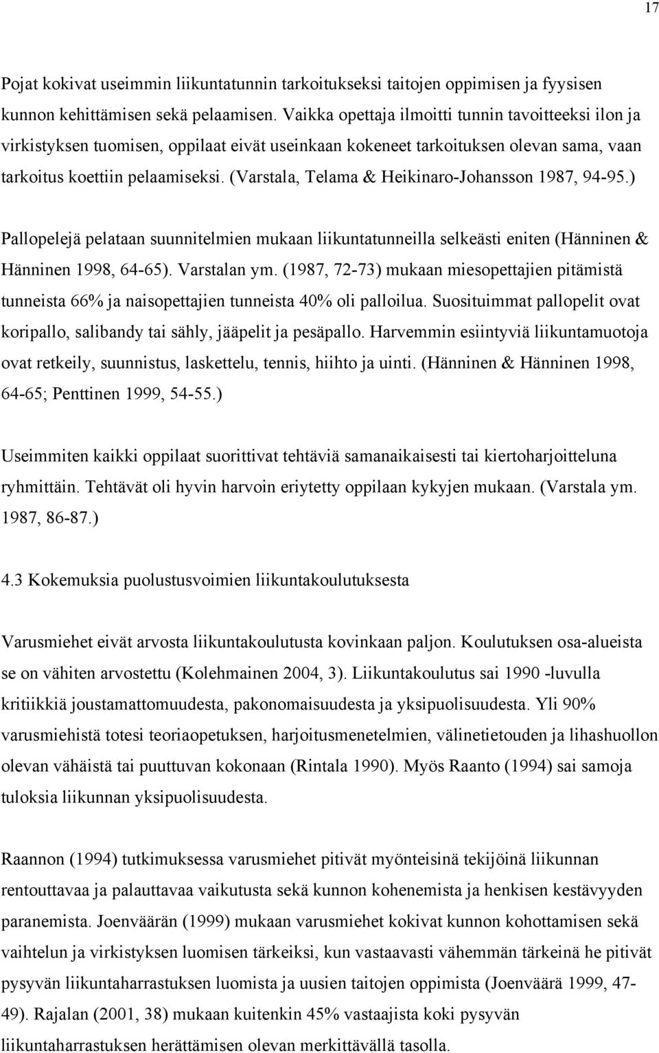 (Varstala, Telama & Heikinaro-Johansson 1987, 94-95.) Pallopelejä pelataan suunnitelmien mukaan liikuntatunneilla selkeästi eniten (Hänninen & Hänninen 1998, 64-65). Varstalan ym.