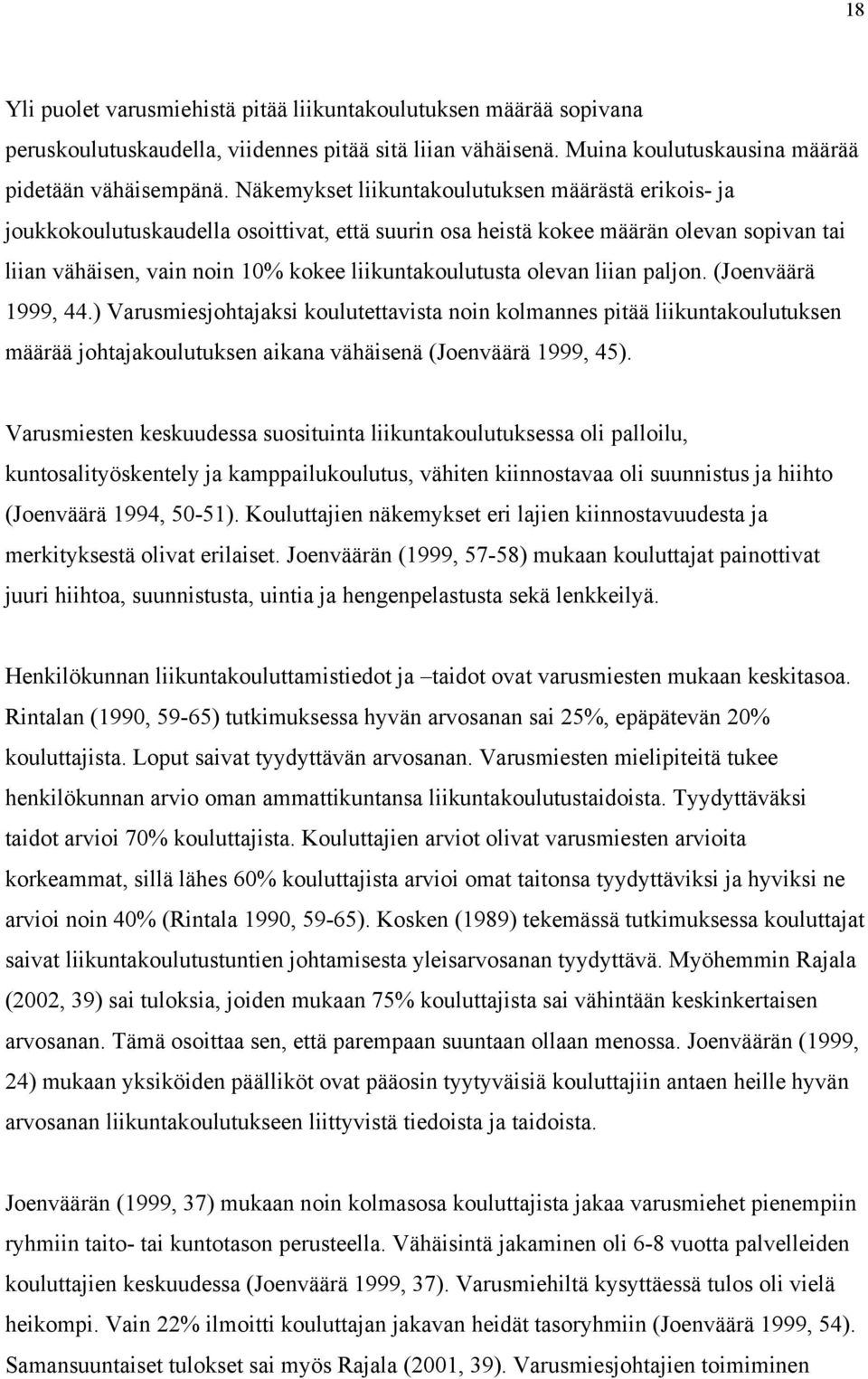 olevan liian paljon. (Joenväärä 1999, 44.) Varusmiesjohtajaksi koulutettavista noin kolmannes pitää liikuntakoulutuksen määrää johtajakoulutuksen aikana vähäisenä (Joenväärä 1999, 45).