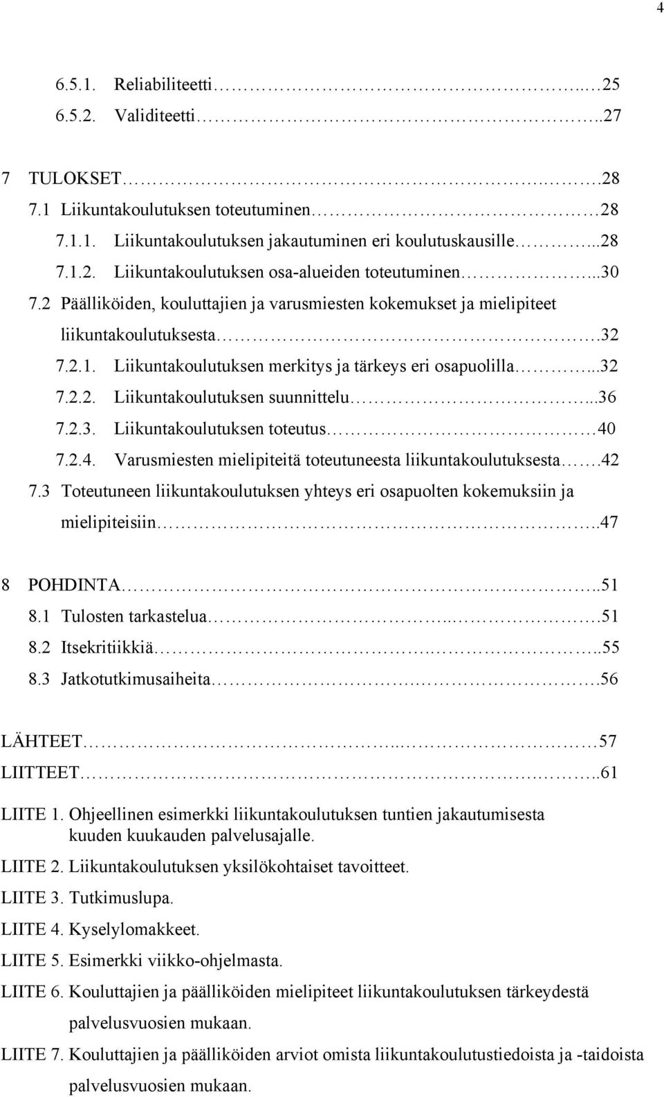 ..36 7.2.3. Liikuntakoulutuksen toteutus 40 7.2.4. Varusmiesten mielipiteitä toteutuneesta liikuntakoulutuksesta.42 7.