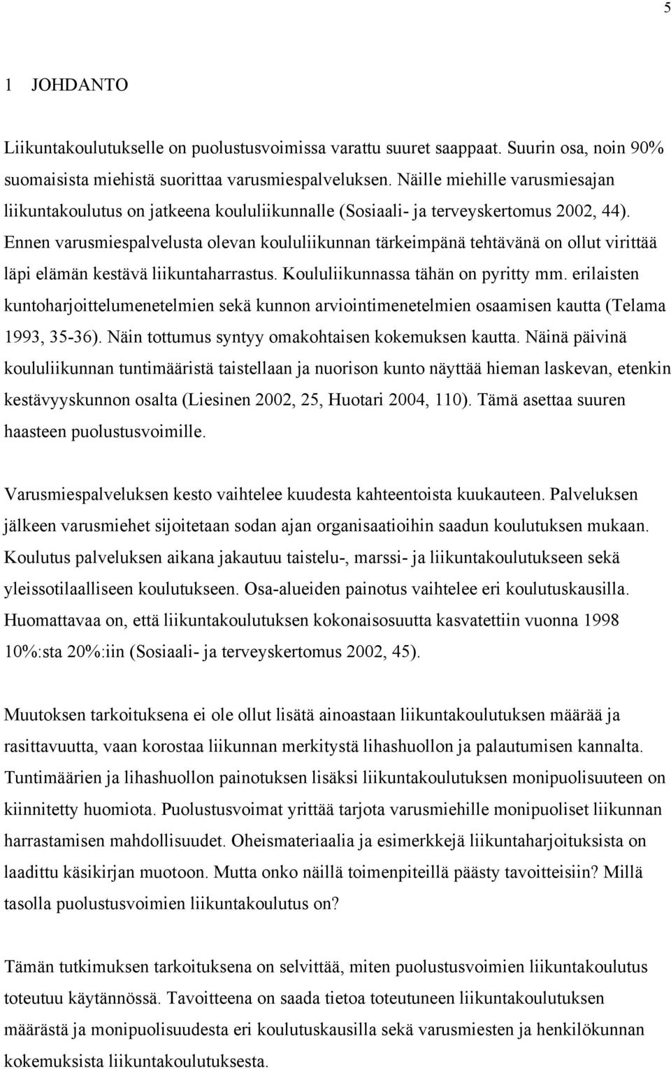 Ennen varusmiespalvelusta olevan koululiikunnan tärkeimpänä tehtävänä on ollut virittää läpi elämän kestävä liikuntaharrastus. Koululiikunnassa tähän on pyritty mm.
