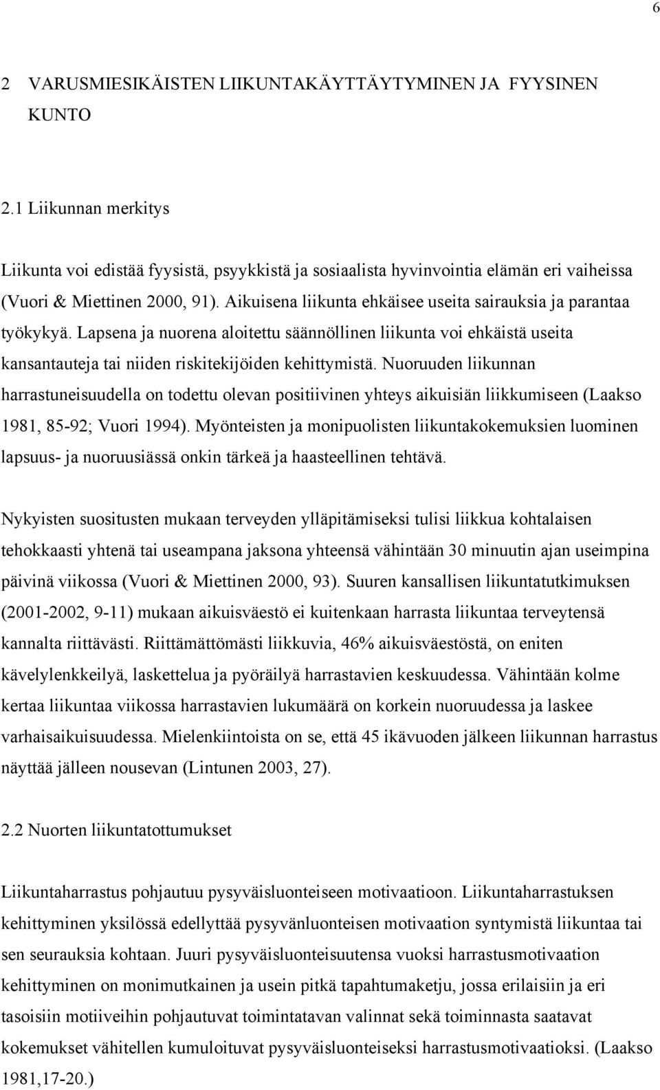 Aikuisena liikunta ehkäisee useita sairauksia ja parantaa työkykyä. Lapsena ja nuorena aloitettu säännöllinen liikunta voi ehkäistä useita kansantauteja tai niiden riskitekijöiden kehittymistä.
