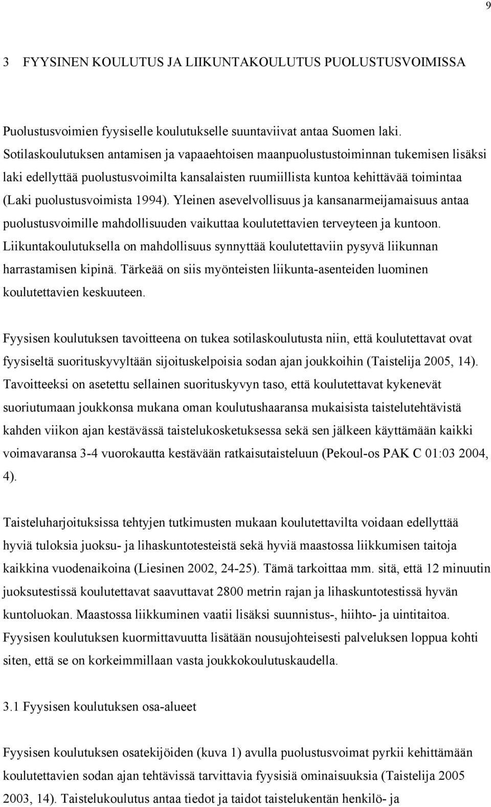 1994). Yleinen asevelvollisuus ja kansanarmeijamaisuus antaa puolustusvoimille mahdollisuuden vaikuttaa koulutettavien terveyteen ja kuntoon.