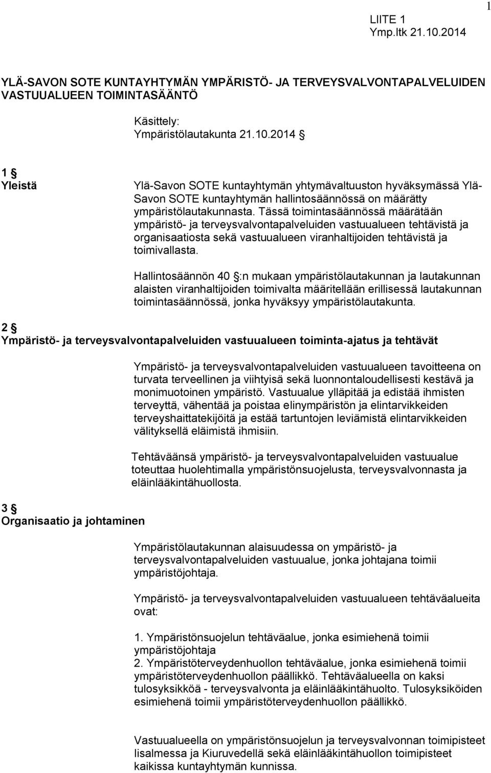 Hallintosäännön 40 :n mukaan ympäristölautakunnan ja lautakunnan alaisten viranhaltijoiden toimivalta määritellään erillisessä lautakunnan toimintasäännössä, jonka hyväksyy.