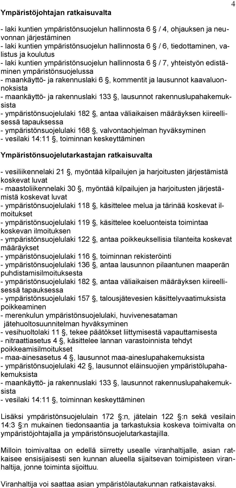 maankäyttö- ja rakennuslaki 133, lausunnot rakennuslupahakemuksista - ympäristönsuojelulaki 182, antaa väliaikaisen määräyksen kiireellisessä tapauksessa - ympäristönsuojelulaki 168, valvontaohjelman