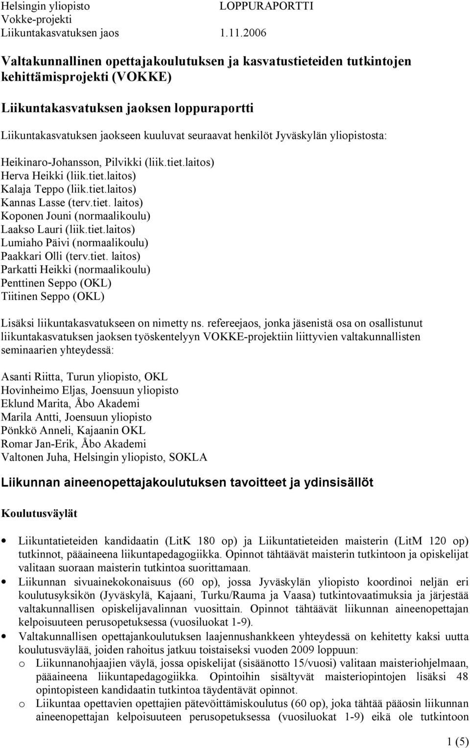 tiet.laitos) Lumiaho Päivi (normaalikoulu) Paakkari Olli (terv.tiet. laitos) Parkatti Heikki (normaalikoulu) Penttinen Seppo (OKL) Tiitinen Seppo (OKL) Lisäksi liikuntakasvatukseen on nimetty ns.