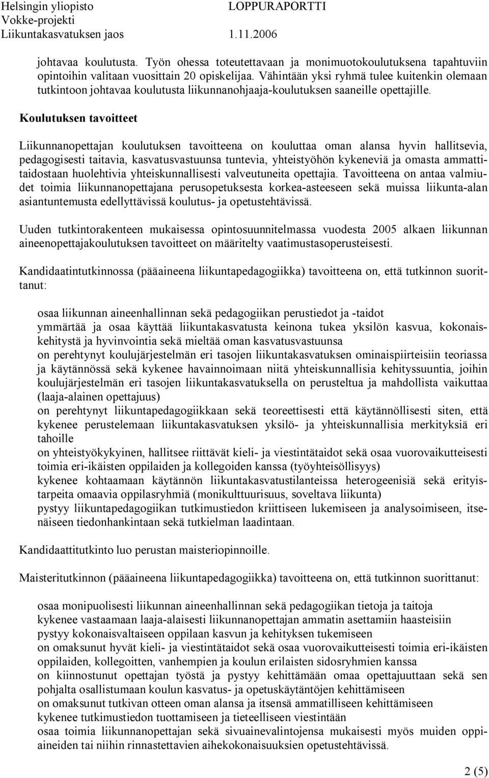 Koulutuksen tavoitteet Liikunnanopettajan koulutuksen tavoitteena on kouluttaa oman alansa hyvin hallitsevia, pedagogisesti taitavia, kasvatusvastuunsa tuntevia, yhteistyöhön kykeneviä ja omasta
