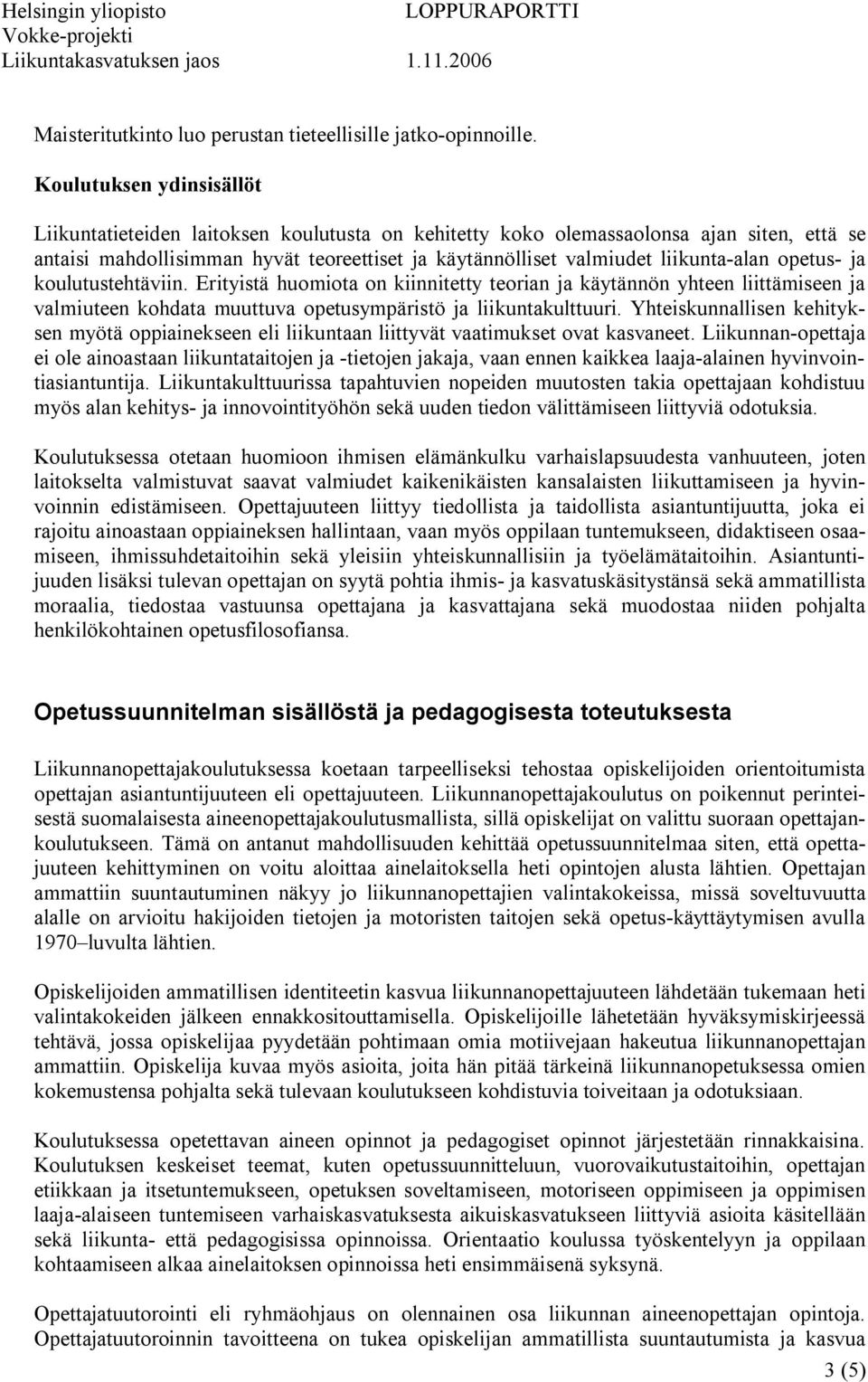 alan opetus ja koulutustehtäviin. Erityistä huomiota on kiinnitetty teorian ja käytännön yhteen liittämiseen ja valmiuteen kohdata muuttuva opetusympäristö ja liikuntakulttuuri.