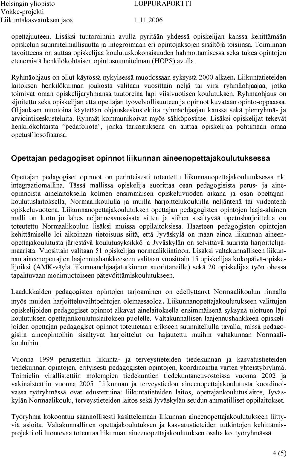 Ryhmäohjaus on ollut käytössä nykyisessä muodossaan syksystä 2000 alkaen.