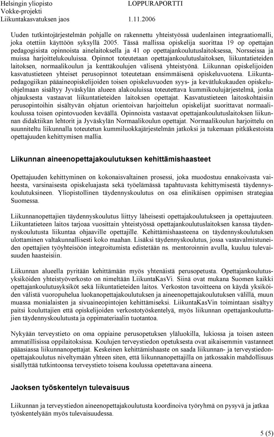 Opinnot toteutetaan opettajankoulutuslaitoksen, liikuntatieteiden laitoksen, normaalikoulun ja kenttäkoulujen välisenä yhteistyönä.