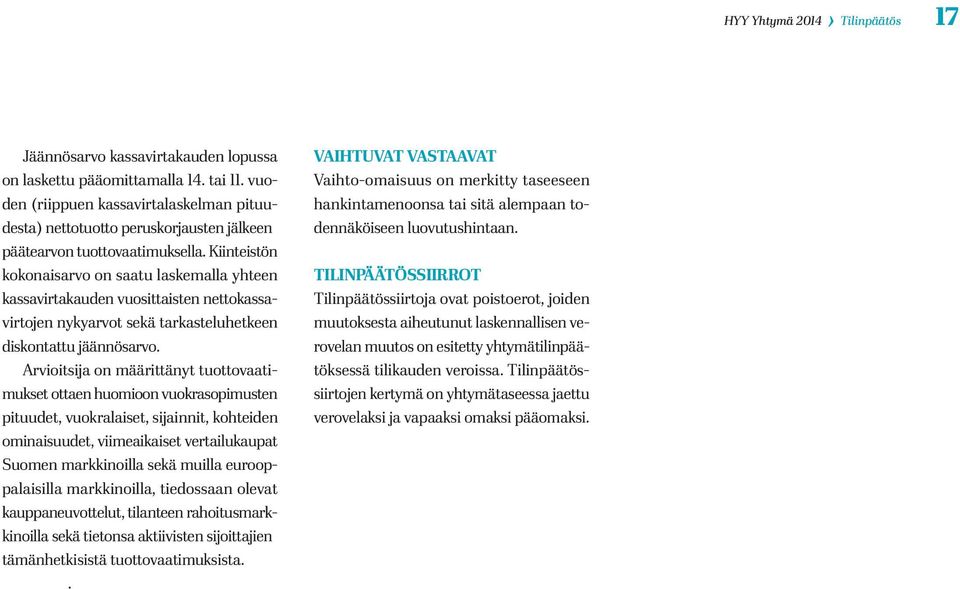 Arvioitsija on määrittänyt tuottovaatimukset ottaen huomioon vuokrasopimusten pituudet, vuokralaiset, sijainnit, kohteiden ominaisuudet, viimeaikaiset vertailukaupat Suomen markkinoilla sekä muilla