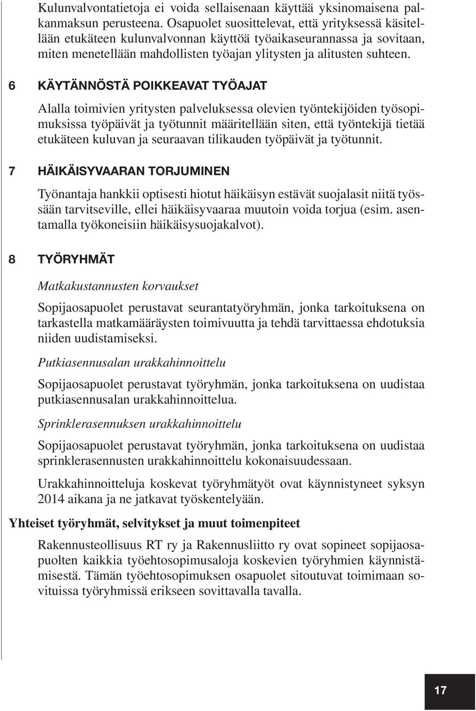 6 KÄYTÄNNÖSTÄ POIKKEAVAT TYÖAJAT Alalla toimivien yritysten palveluksessa olevien työntekijöiden työsopimuksissa työpäivät ja työtunnit määritellään siten, että työntekijä tietää etukäteen kuluvan ja