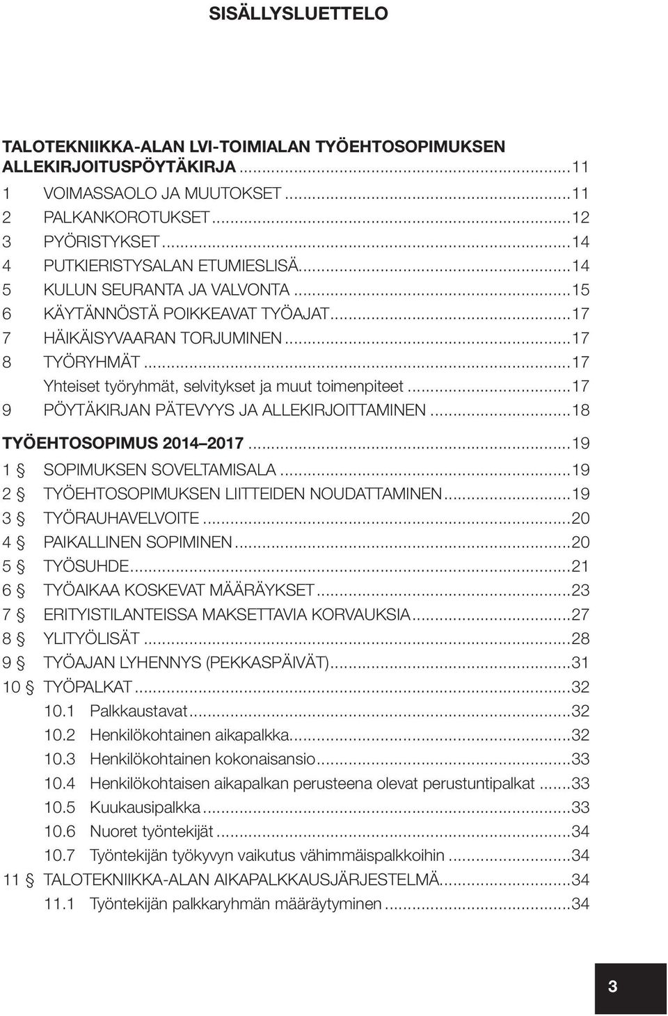 ..17 Yhteiset työryhmät, selvitykset ja muut toimenpiteet...17 9 PÖYTÄKIRJAN PÄTEVYYS JA ALLEKIRJOITTAMINEN...18 TYÖEHTOSOPIMUS 2014 2017...19 1 SOPIMUKSEN SOVELTAMISALA.