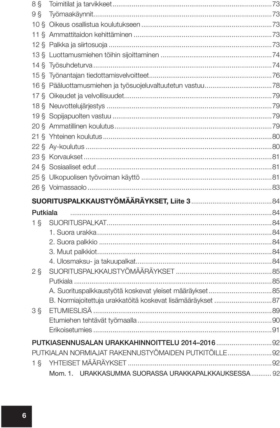 ..79 19 Sopijapuolten vastuu...79 20 Ammatillinen koulutus...79 21 Yhteinen koulutus...80 22 Ay-koulutus...80 23 Korvaukset...81 24 Sosiaaliset edut...81 25 Ulkopuolisen työvoiman käyttö.