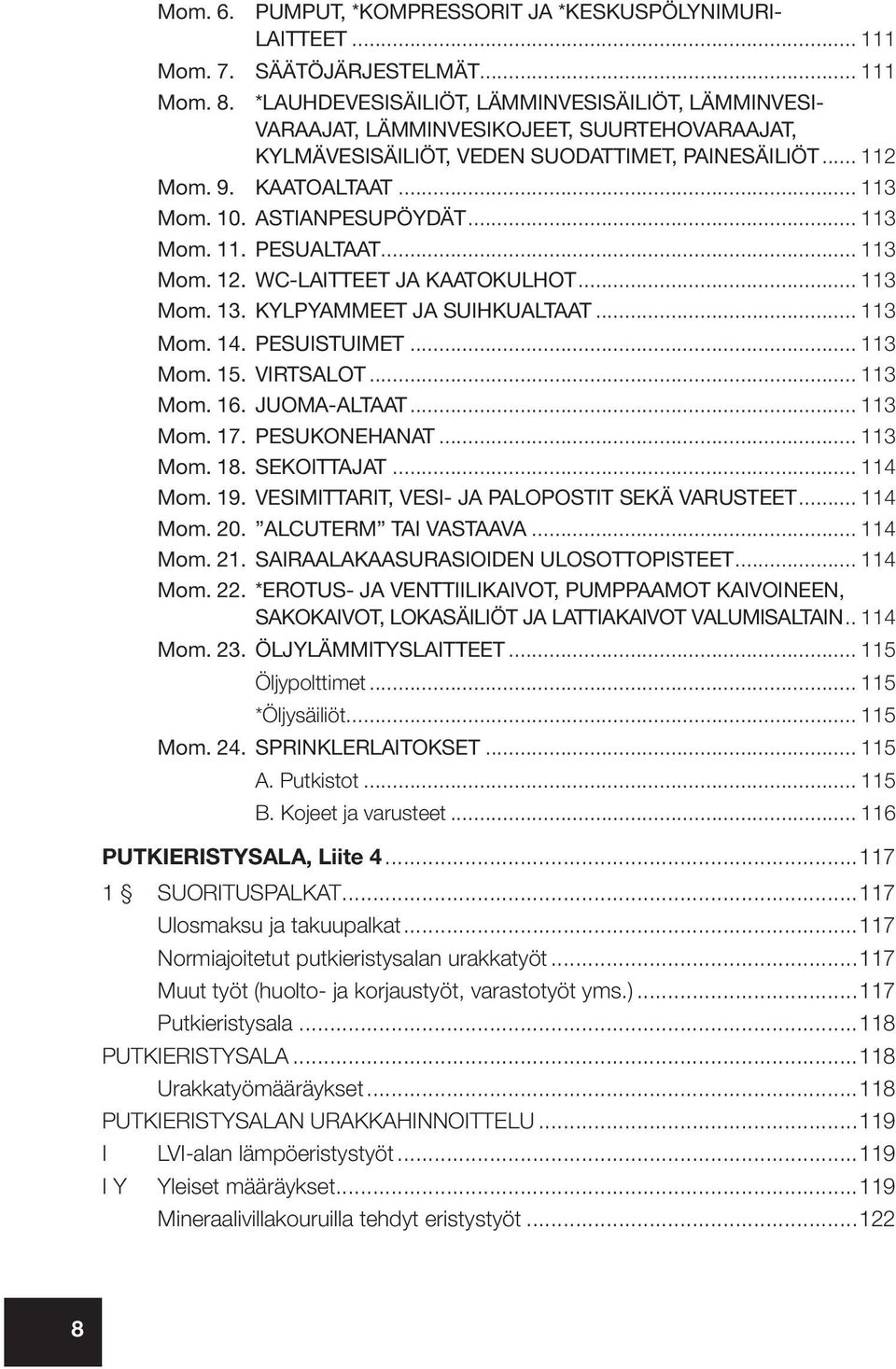 ASTIANPESUPÖYDÄT... 113 Mom. 11. PESUALTAAT... 113 Mom. 12. WC-LAITTEET JA KAATOKULHOT... 113 Mom. 13. KYLPYAMMEET JA SUIHKUALTAAT... 113 Mom. 14. PESUISTUIMET... 113 Mom. 15. VIRTSALOT... 113 Mom. 16.