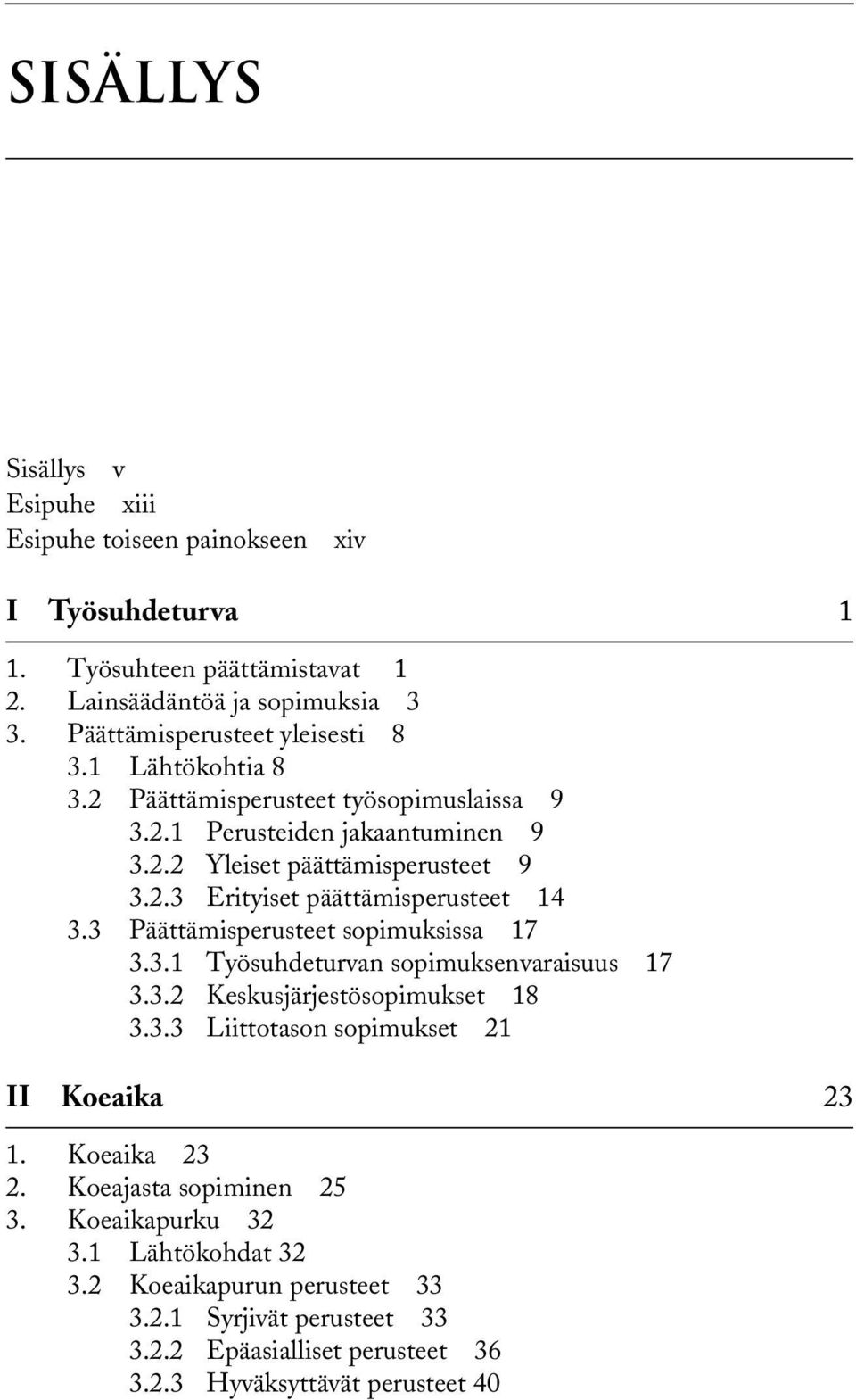 3 Päättämisperusteet sopimuksissa 17 3.3.1 Työsuhdeturvan sopimuksenvaraisuus 17 3.3.2 Keskusjärjestösopimukset 18 3.3.3 Liittotason sopimukset 21 II Koeaika 23 1. Koeaika 23 2.