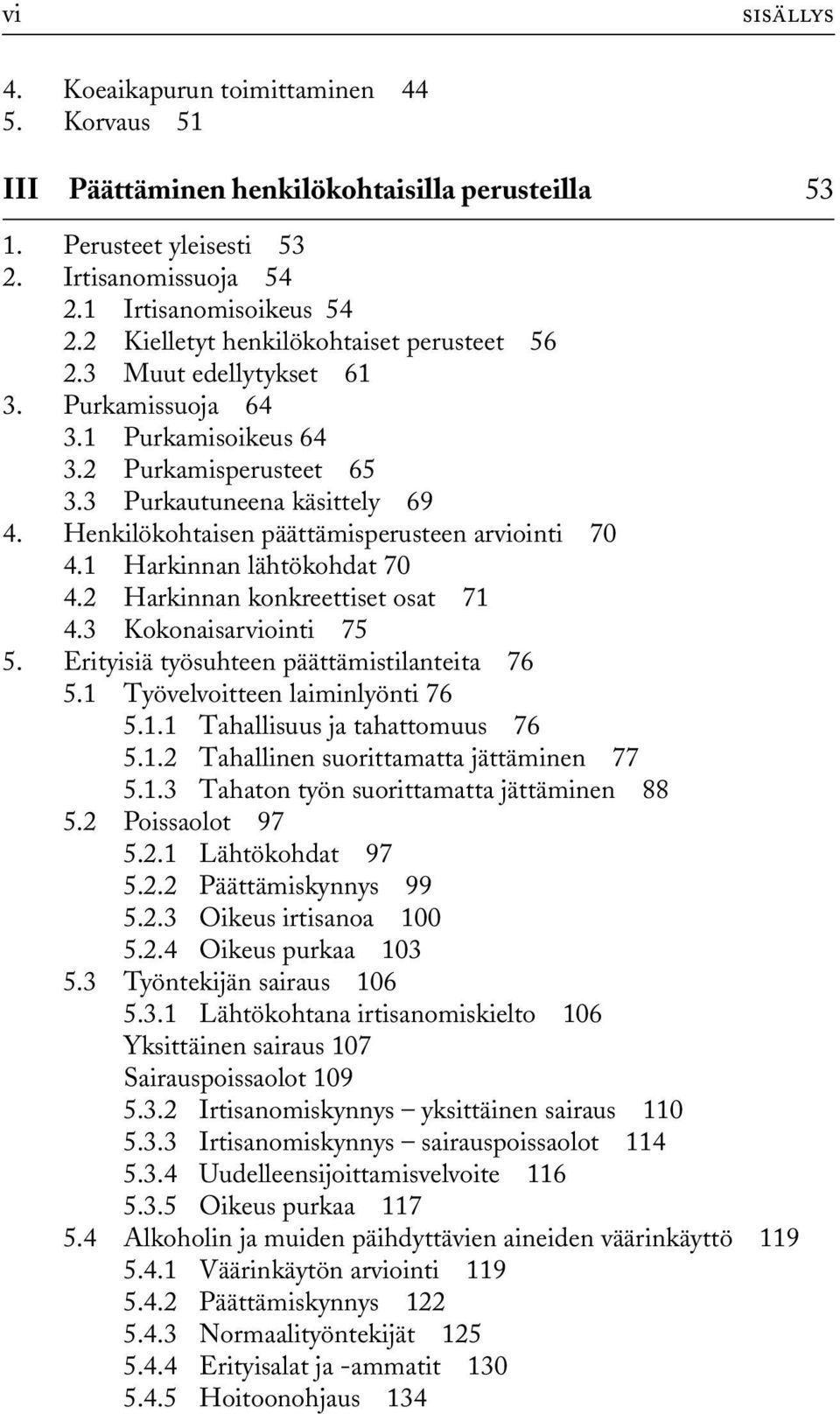 Henkilökohtaisen päättämisperusteen arviointi 70 4.1 Harkinnan lähtökohdat 70 4.2 Harkinnan konkreettiset osat 71 4.3 Kokonaisarviointi 75 5. Erityisiä työsuhteen päättämistilanteita 76 5.