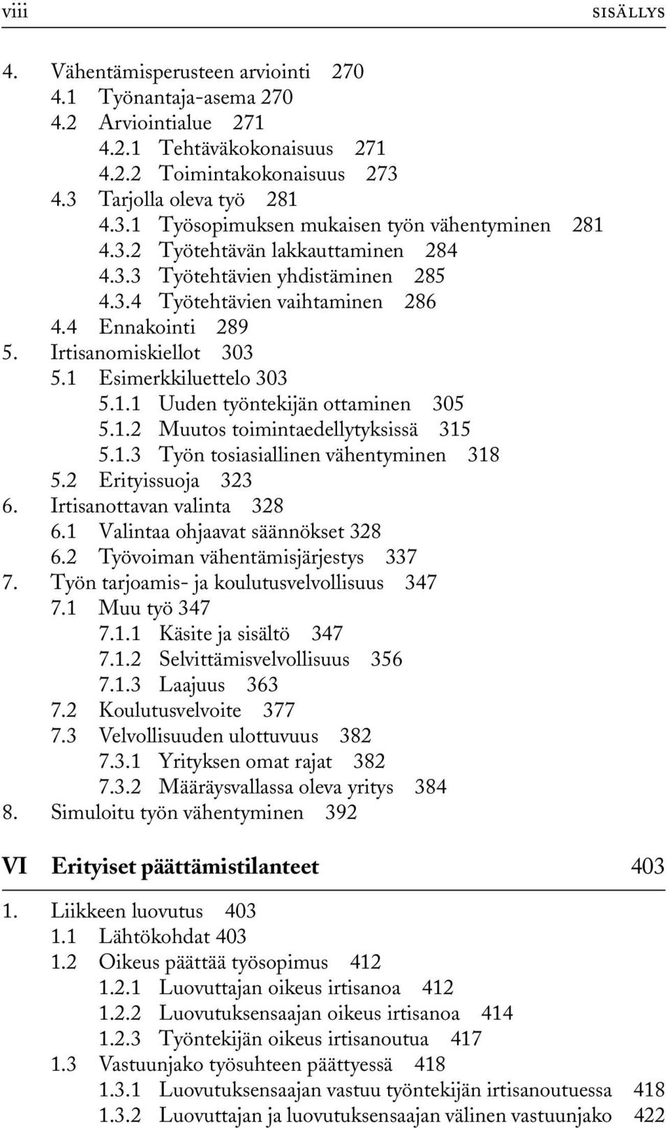 4 Ennakointi 289 5. Irtisanomiskiellot 303 5.1 Esimerkkiluettelo 303 5.1.1 Uuden työntekijän ottaminen 305 5.1.2 Muutos toimintaedellytyksissä 315 5.1.3 Työn tosiasiallinen vähentyminen 318 5.