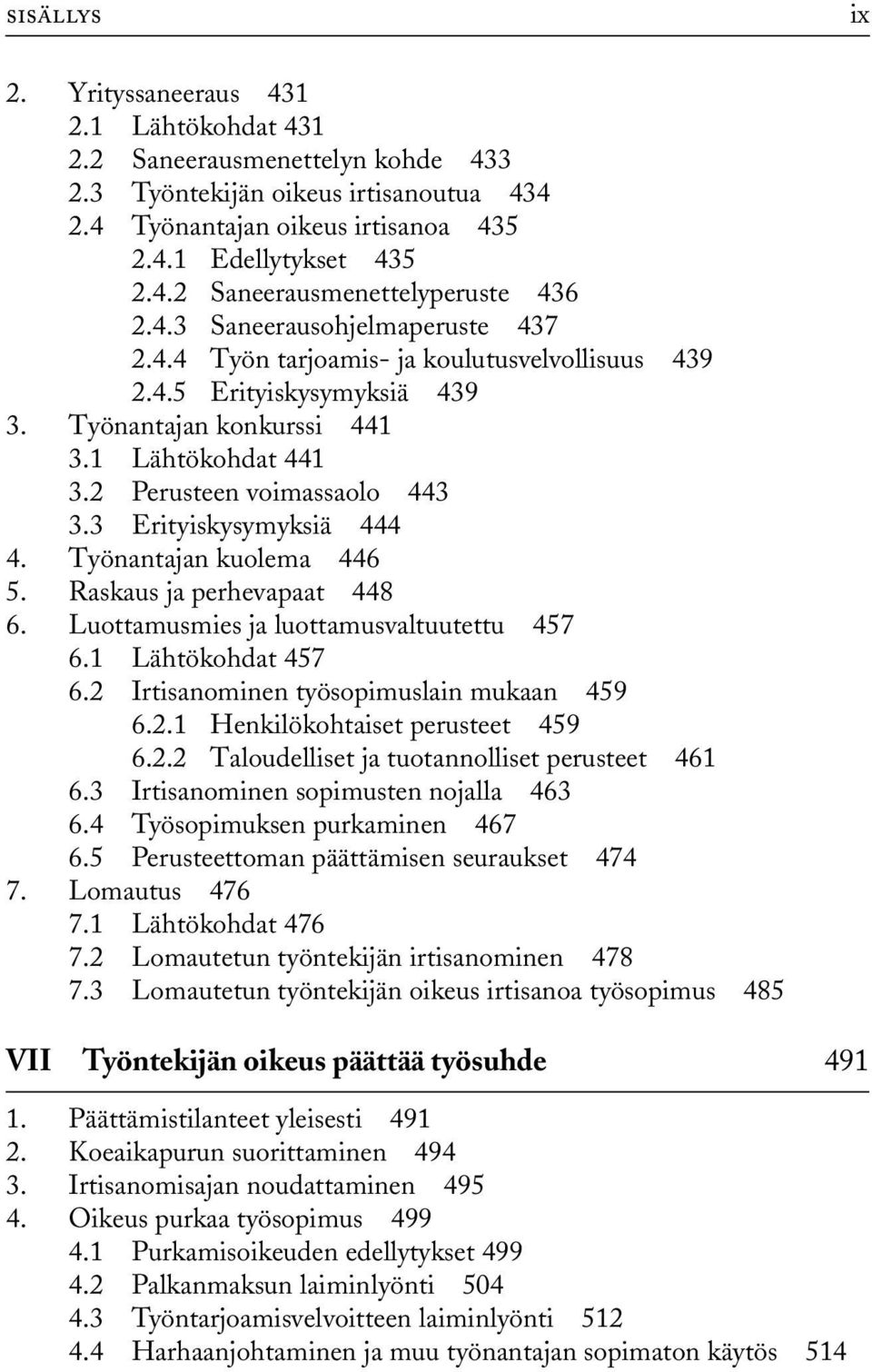 3 Erityiskysymyksiä 444 4. Työnantajan kuolema 446 5. Raskaus ja perhevapaat 448 6. Luottamusmies ja luottamusvaltuutettu 457 6.1 Lähtökohdat 457 6.2 Irtisanominen työsopimuslain mukaan 459 6.2.1 Henkilökohtaiset perusteet 459 6.