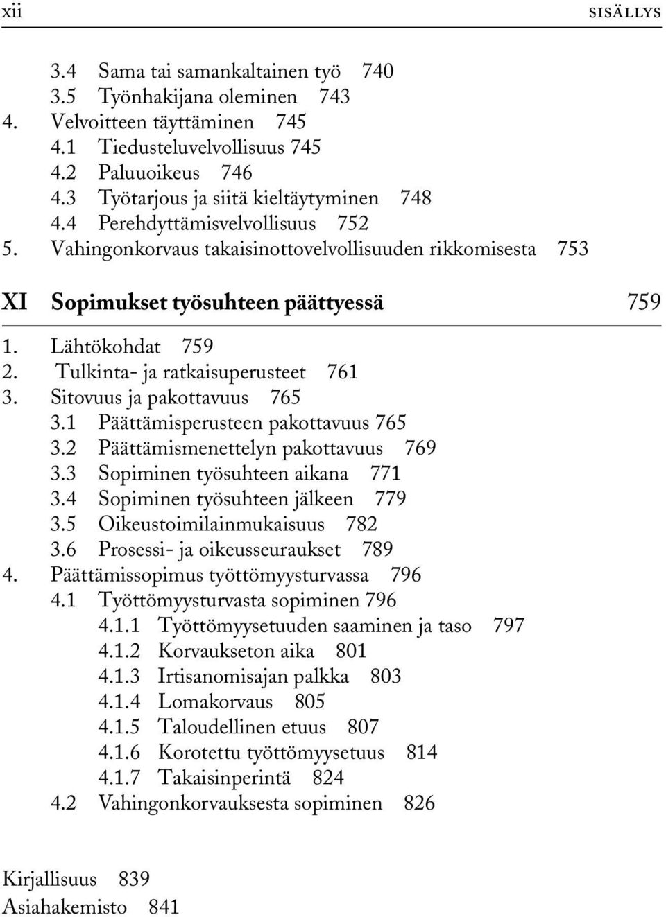 Tulkinta- ja ratkaisuperusteet 761 3. Sitovuus ja pakottavuus 765 3.1 Päättämisperusteen pakottavuus 765 3.2 Päättämismenettelyn pakottavuus 769 3.3 Sopiminen työsuhteen aikana 771 3.