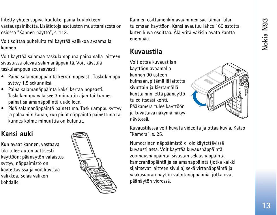 Taskulamppu syttyy 1,5 sekunniksi. Paina salamanäppäintä kaksi kertaa nopeasti. Taskulamppu valaisee 3 minuutin ajan tai kunnes painat salamanäppäintä uudelleen. Pidä salamanäppäintä painettuna.