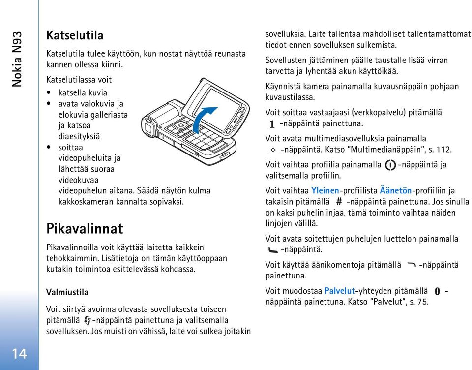 Säädä näytön kulma kakkoskameran kannalta sopivaksi. Pikavalinnat Pikavalinnoilla voit käyttää laitetta kaikkein tehokkaimmin.