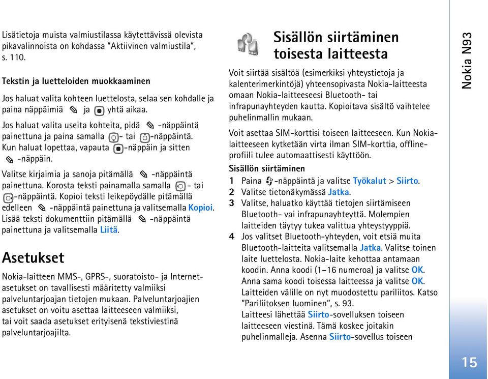 Jos haluat valita useita kohteita, pidä -näppäintä painettuna ja paina samalla - tai -näppäintä. Kun haluat lopettaa, vapauta -näppäin ja sitten -näppäin.