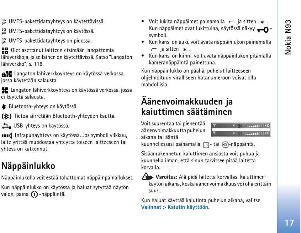 Langaton lähiverkkoyhteys on käytössä verkossa, jossa ei käytetä salausta. Bluetooth-yhteys on käytössä. Tietoa siirretään Bluetooth-yhteyden kautta. USB-yhteys on käytössä.