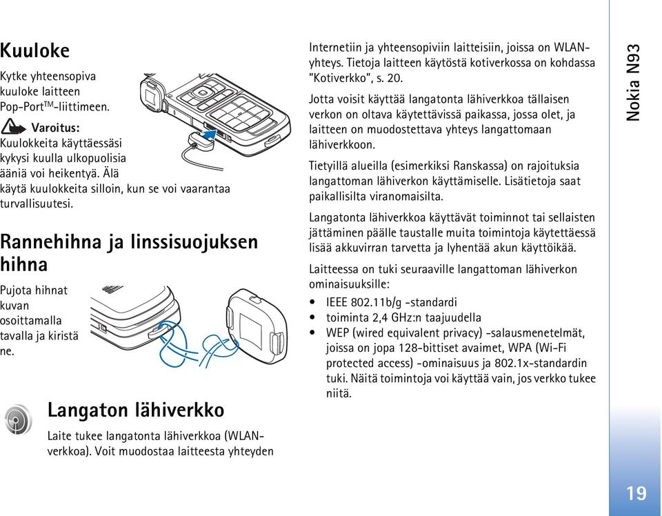 Langaton lähiverkko Laite tukee langatonta lähiverkkoa (WLANverkkoa). Voit muodostaa laitteesta yhteyden Internetiin ja yhteensopiviin laitteisiin, joissa on WLANyhteys.