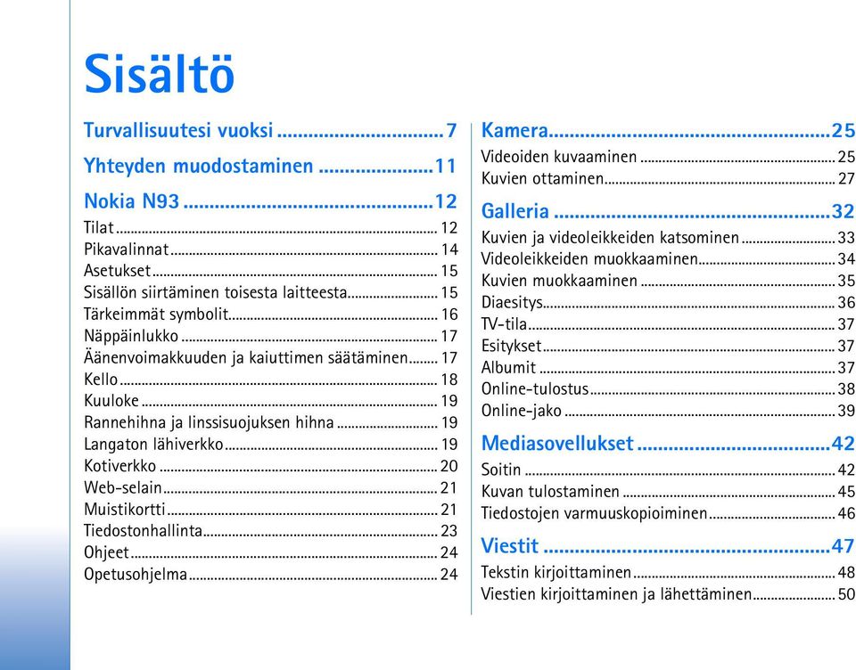 .. 21 Muistikortti... 21 Tiedostonhallinta... 23 Ohjeet... 24 Opetusohjelma... 24 Kamera...25 Videoiden kuvaaminen... 25 Kuvien ottaminen... 27 Galleria...32 Kuvien ja videoleikkeiden katsominen.