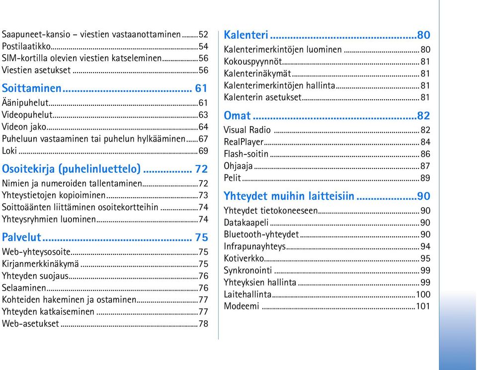 ..73 Soittoäänten liittäminen osoitekortteihin...74 Yhteysryhmien luominen...74 Palvelut... 75 Web-yhteysosoite...75 Kirjanmerkkinäkymä...75 Yhteyden suojaus...76 Selaaminen.