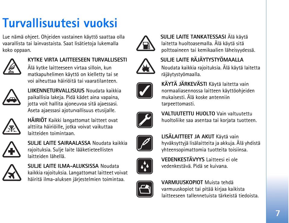 LIIKENNETURVALLISUUS Noudata kaikkia paikallisia lakeja. Pidä kädet aina vapaina, jotta voit hallita ajoneuvoa sitä ajaessasi. Aseta ajaessasi ajoturvallisuus etusijalle.