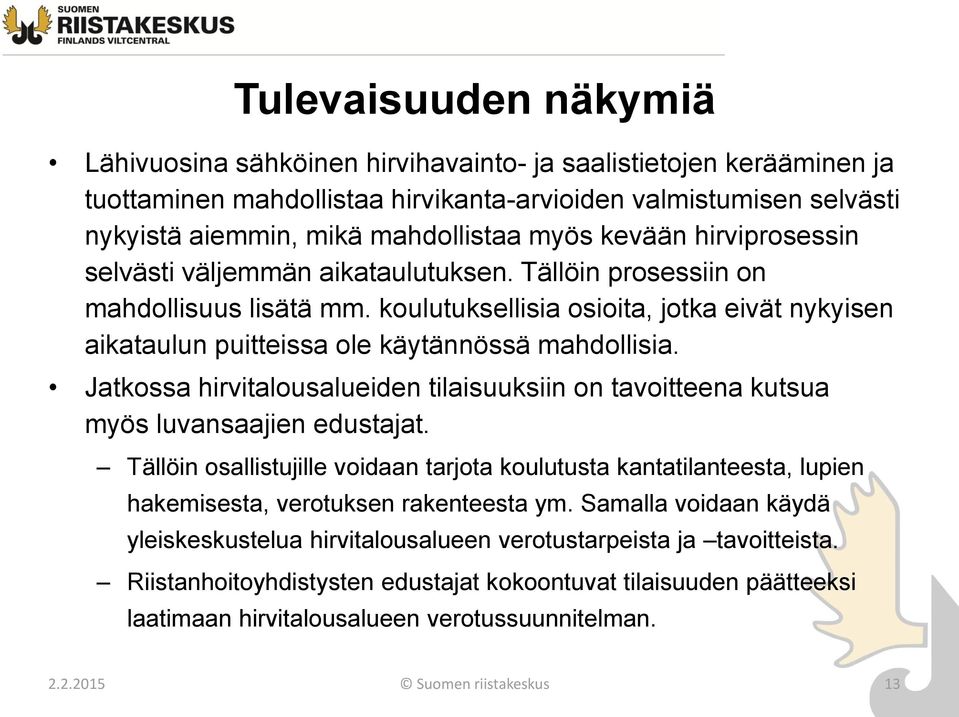 koulutuksellisia osioita, jotka eivät nykyisen aikataulun puitteissa ole käytännössä mahdollisia. Jatkossa hirvitalousalueiden tilaisuuksiin on tavoitteena kutsua myös luvansaajien edustajat.