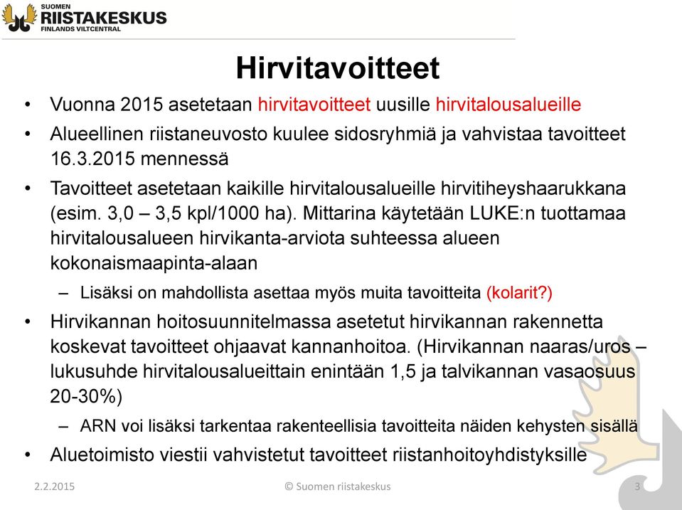 Mittarina käytetään LUKE:n tuottamaa hirvitalousalueen hirvikanta-arviota suhteessa alueen kokonaismaapinta-alaan Lisäksi on mahdollista asettaa myös muita tavoitteita (kolarit?