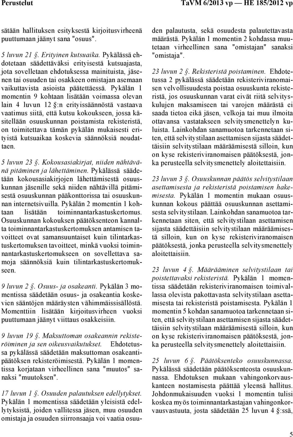 Pykälän 1 momentin 9 kohtaan lisätään voimassa olevan lain 4 luvun 12 :n erityissäännöstä vastaava vaatimus siitä, että kutsu kokoukseen, jossa käsitellään osuuskunnan poistamista rekisteristä, on