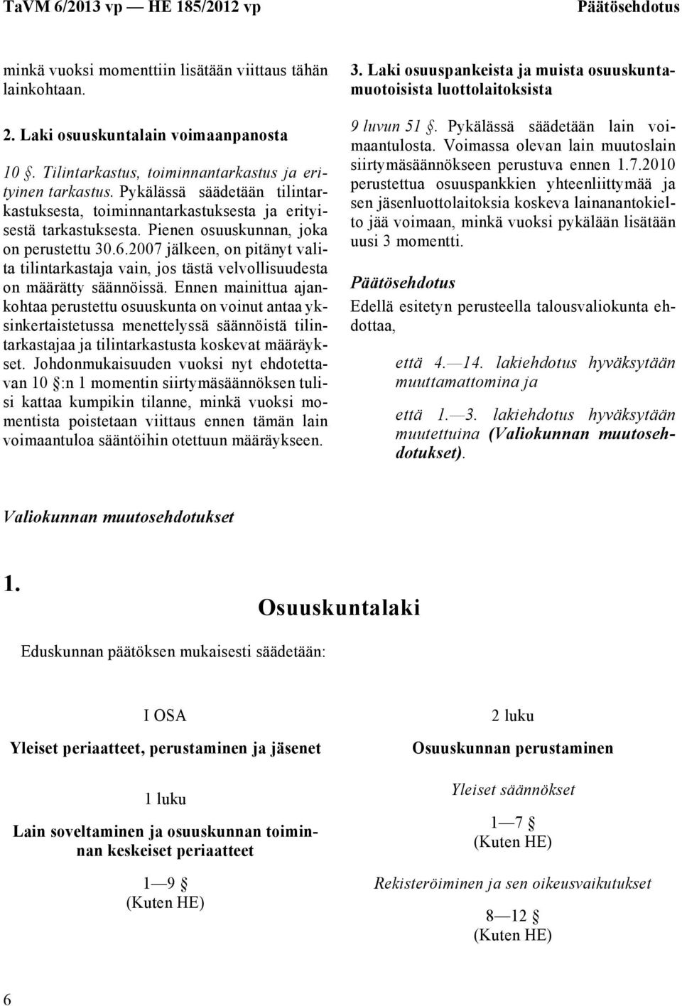 2007 jälkeen, on pitänyt valita tilintarkastaja vain, jos tästä velvollisuudesta on määrätty säännöissä.