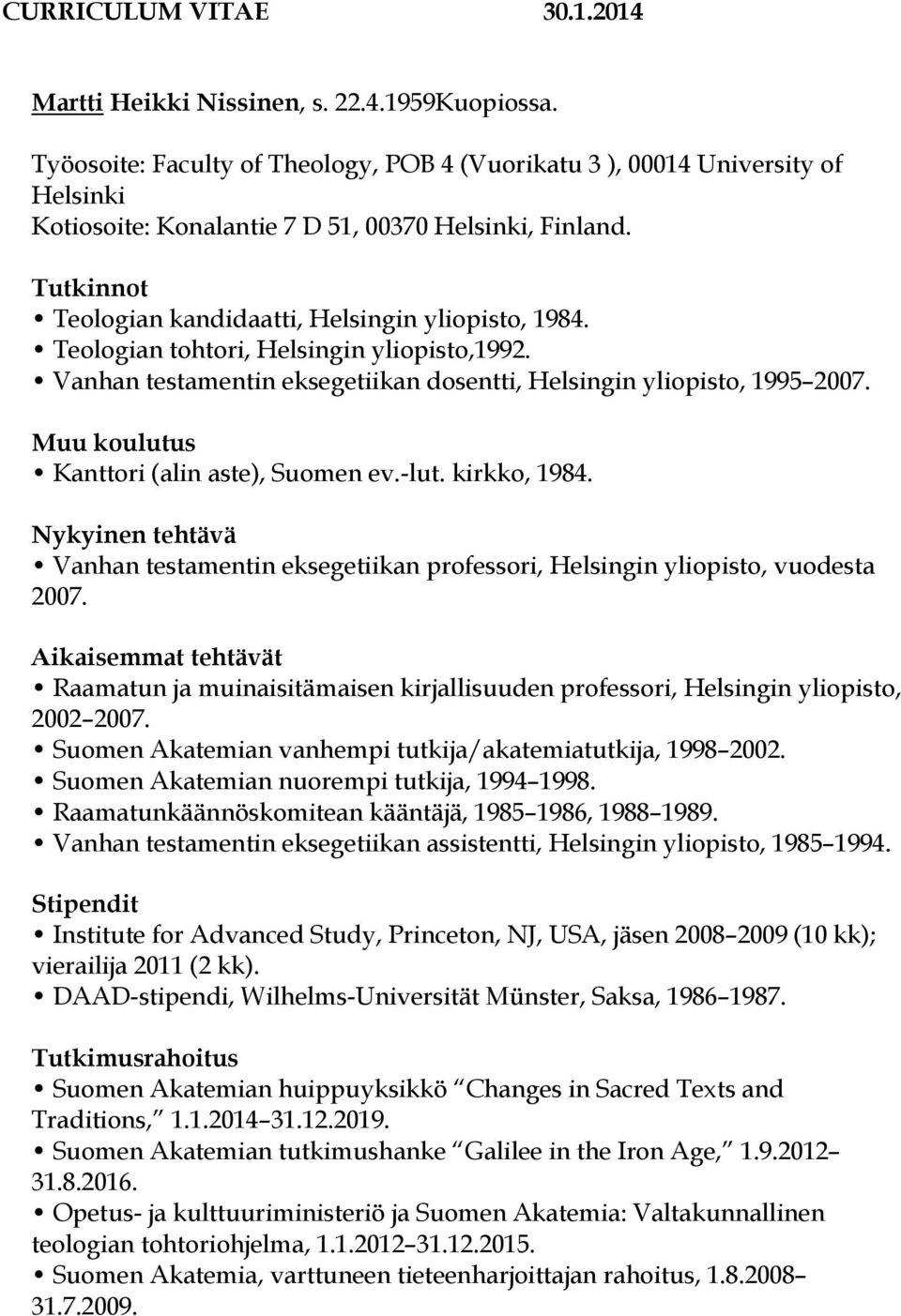 Teologian tohtori, Helsingin yliopisto,1992. Vanhan testamentin eksegetiikan dosentti, Helsingin yliopisto, 1995 2007. Muu koulutus Kanttori (alin aste), Suomen ev.-lut. kirkko, 1984.