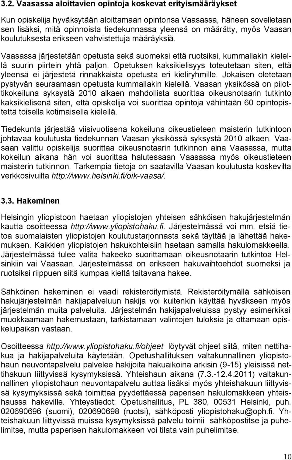 Opetuksen kaksikielisyys toteutetaan siten, että yleensä ei järjestetä rinnakkaista opetusta eri kieliryhmille. Jokaisen oletetaan pystyvän seuraamaan opetusta kummallakin kielellä.