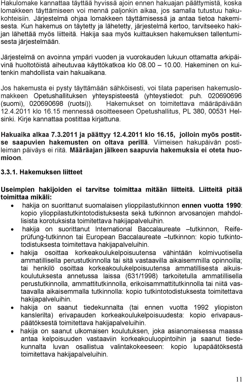 Hakija saa myös kuittauksen hakemuksen tallentumisesta järjestelmään. Järjestelmä on avoinna ympäri vuoden ja vuorokauden lukuun ottamatta arkipäivinä huoltotöistä aiheutuvaa käyttökatkoa klo 08.