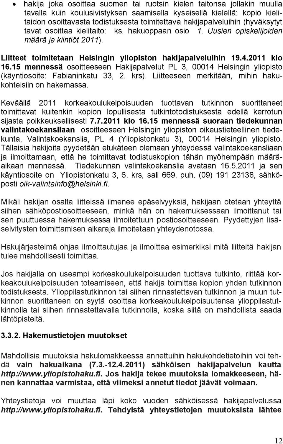 2011 klo 16.15 mennessä osoitteeseen Hakijapalvelut PL 3, 00014 Helsingin yliopisto (käyntiosoite: Fabianinkatu 33, 2. krs). Liitteeseen merkitään, mihin hakukohteisiin on hakemassa.