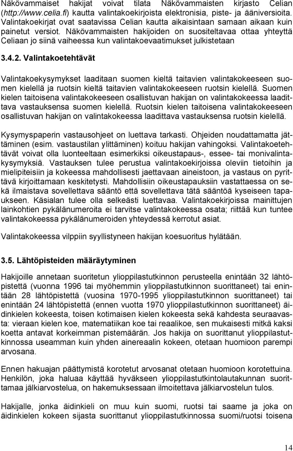 Näkövammaisten hakijoiden on suositeltavaa ottaa yhteyttä Celiaan jo siinä vaiheessa kun valintakoevaatimukset julkistetaan 3.4.2.