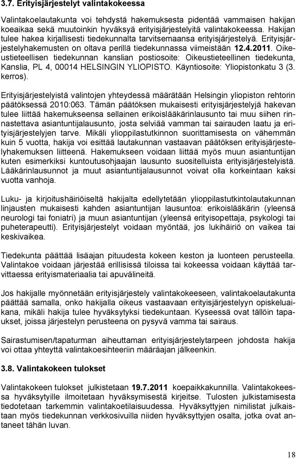 Oikeustieteellisen tiedekunnan kanslian postiosoite: Oikeustieteellinen tiedekunta, Kanslia, PL 4, 00014 HELSINGIN YLIOPISTO. Käyntiosoite: Yliopistonkatu 3 (3. kerros).