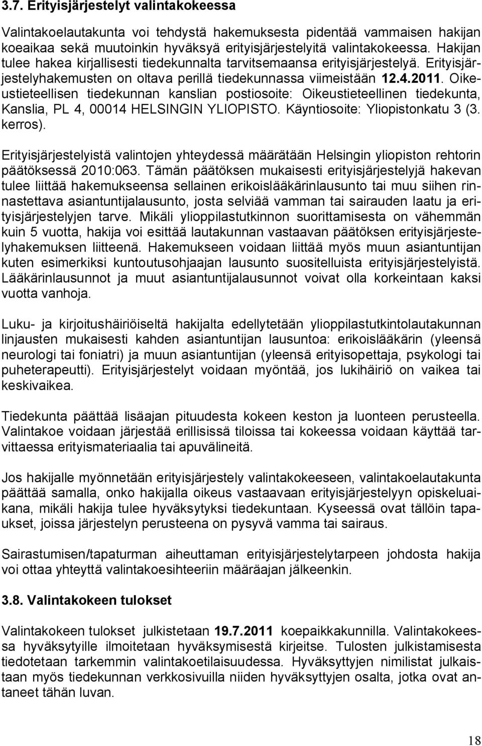 Oikeustieteellisen tiedekunnan kanslian postiosoite: Oikeustieteellinen tiedekunta, Kanslia, PL 4, 00014 HELSINGIN YLIOPISTO. Käyntiosoite: Yliopistonkatu 3 (3. kerros).