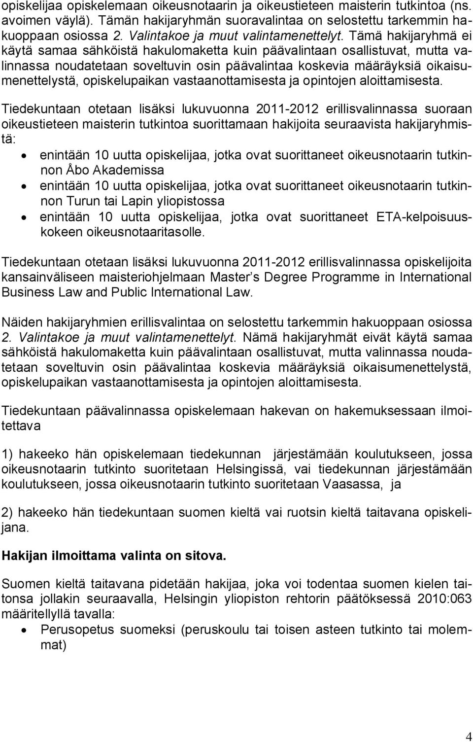 Tämä hakijaryhmä ei käytä samaa sähköistä hakulomaketta kuin päävalintaan osallistuvat, mutta valinnassa noudatetaan soveltuvin osin päävalintaa koskevia määräyksiä oikaisumenettelystä,