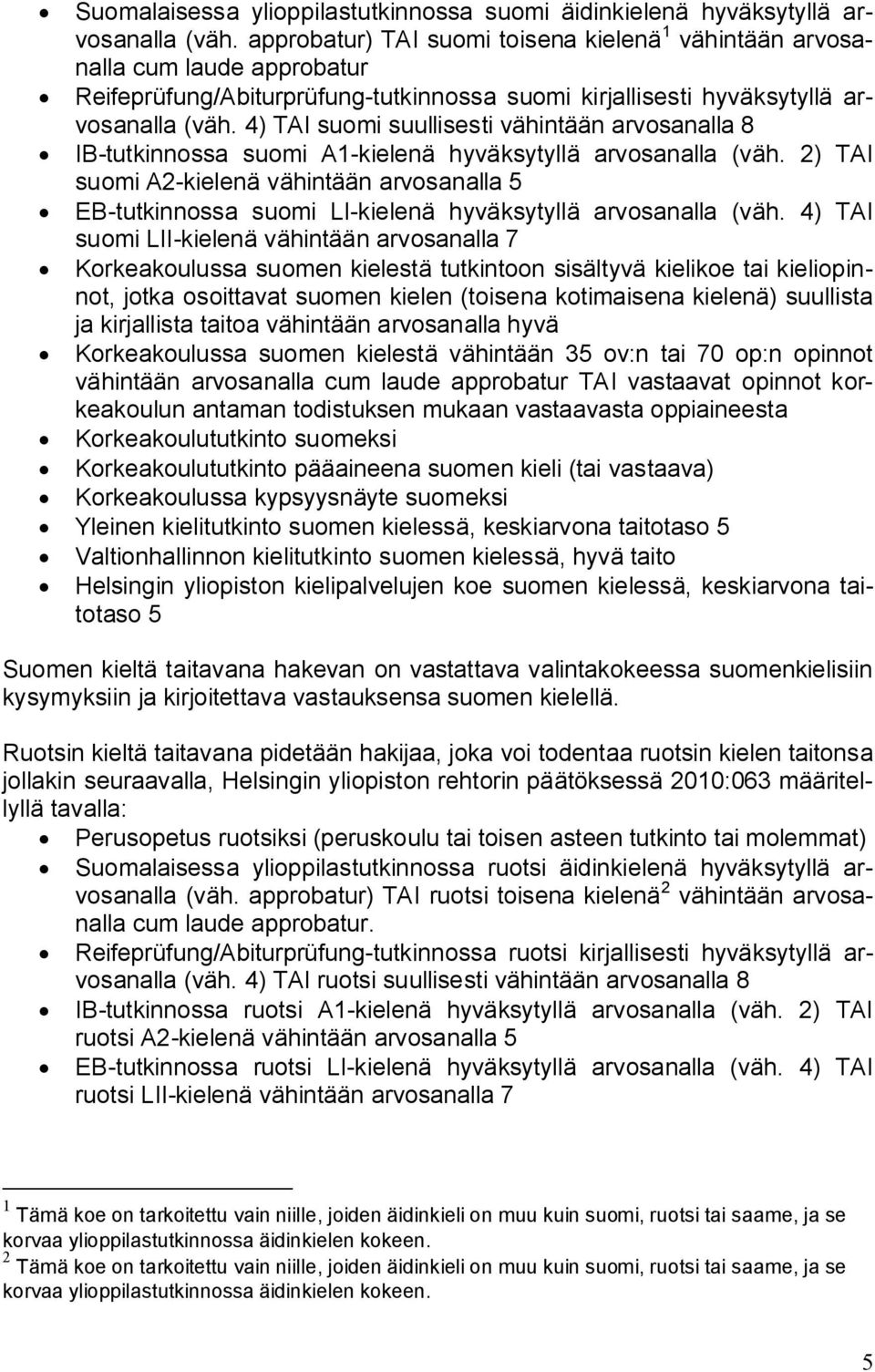 4) TAI suomi suullisesti vähintään arvosanalla 8 IB-tutkinnossa suomi A1-kielenä hyväksytyllä arvosanalla (väh.