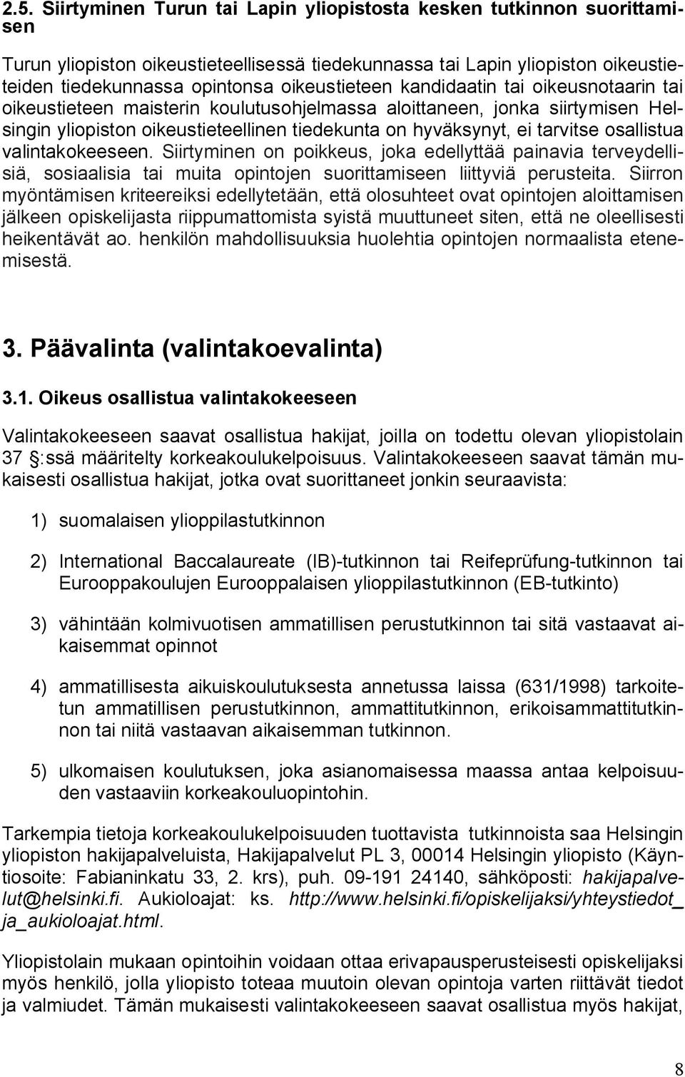 tarvitse osallistua valintakokeeseen. Siirtyminen on poikkeus, joka edellyttää painavia terveydellisiä, sosiaalisia tai muita opintojen suorittamiseen liittyviä perusteita.