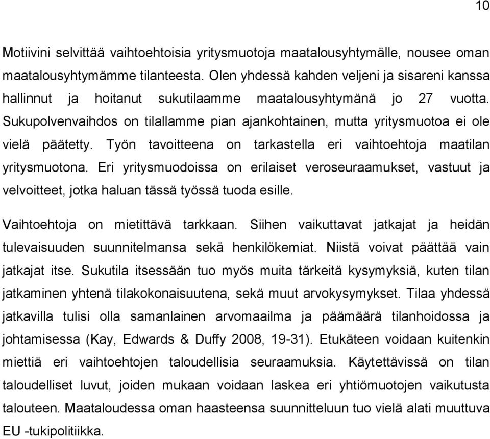 Sukupolvenvaihdos on tilallamme pian ajankohtainen, mutta yritysmuotoa ei ole vielä päätetty. Työn tavoitteena on tarkastella eri vaihtoehtoja maatilan yritysmuotona.