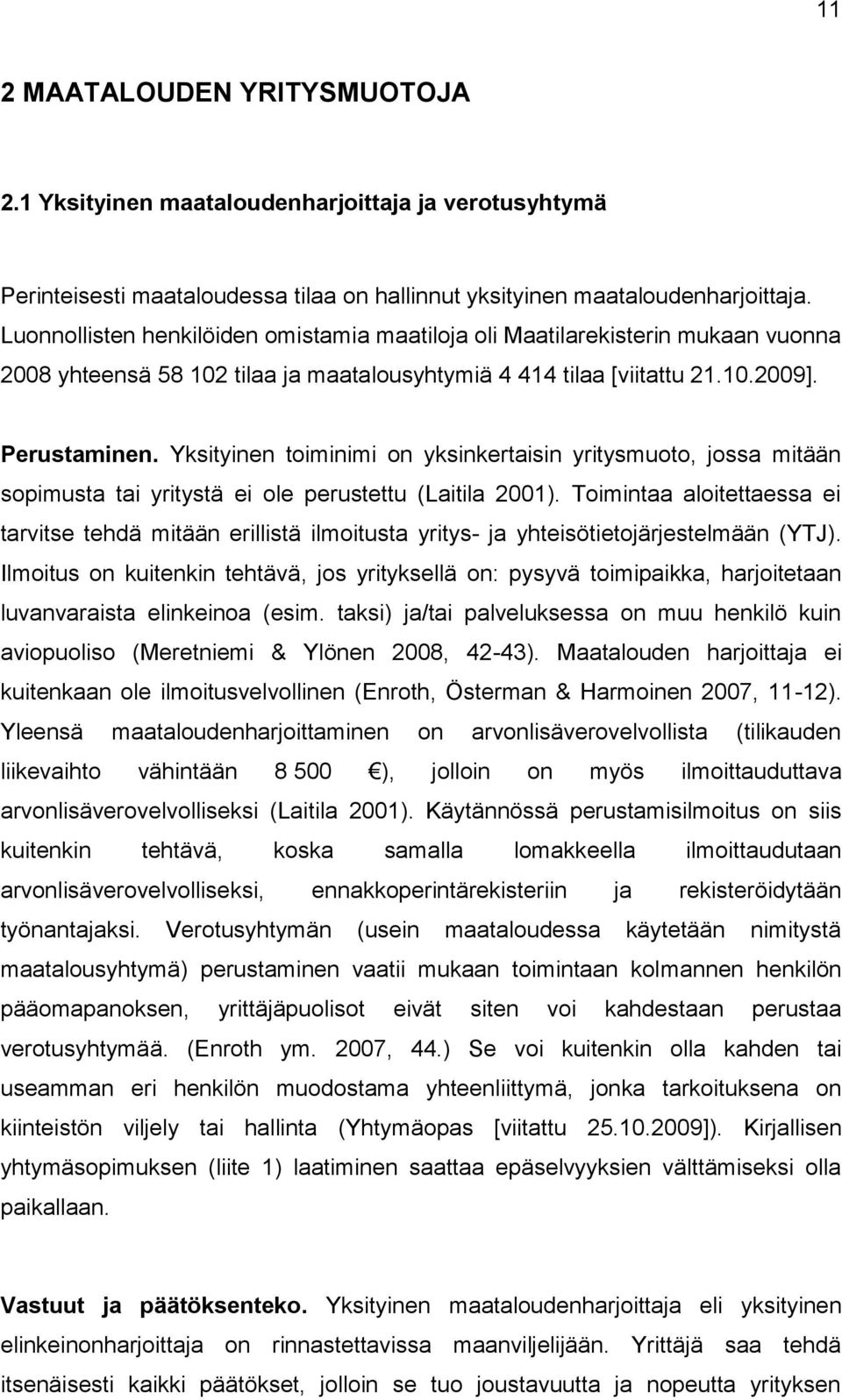 Yksityinen toiminimi on yksinkertaisin yritysmuoto, jossa mitään sopimusta tai yritystä ei ole perustettu (Laitila 2001).