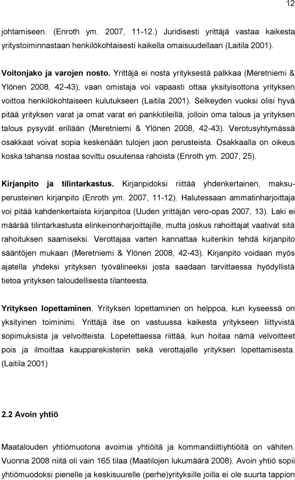 Selkeyden vuoksi olisi hyvä pitää yrityksen varat ja omat varat eri pankkitileillä, jolloin oma talous ja yrityksen talous pysyvät erillään (Meretniemi & Ylönen 2008, 42-43).