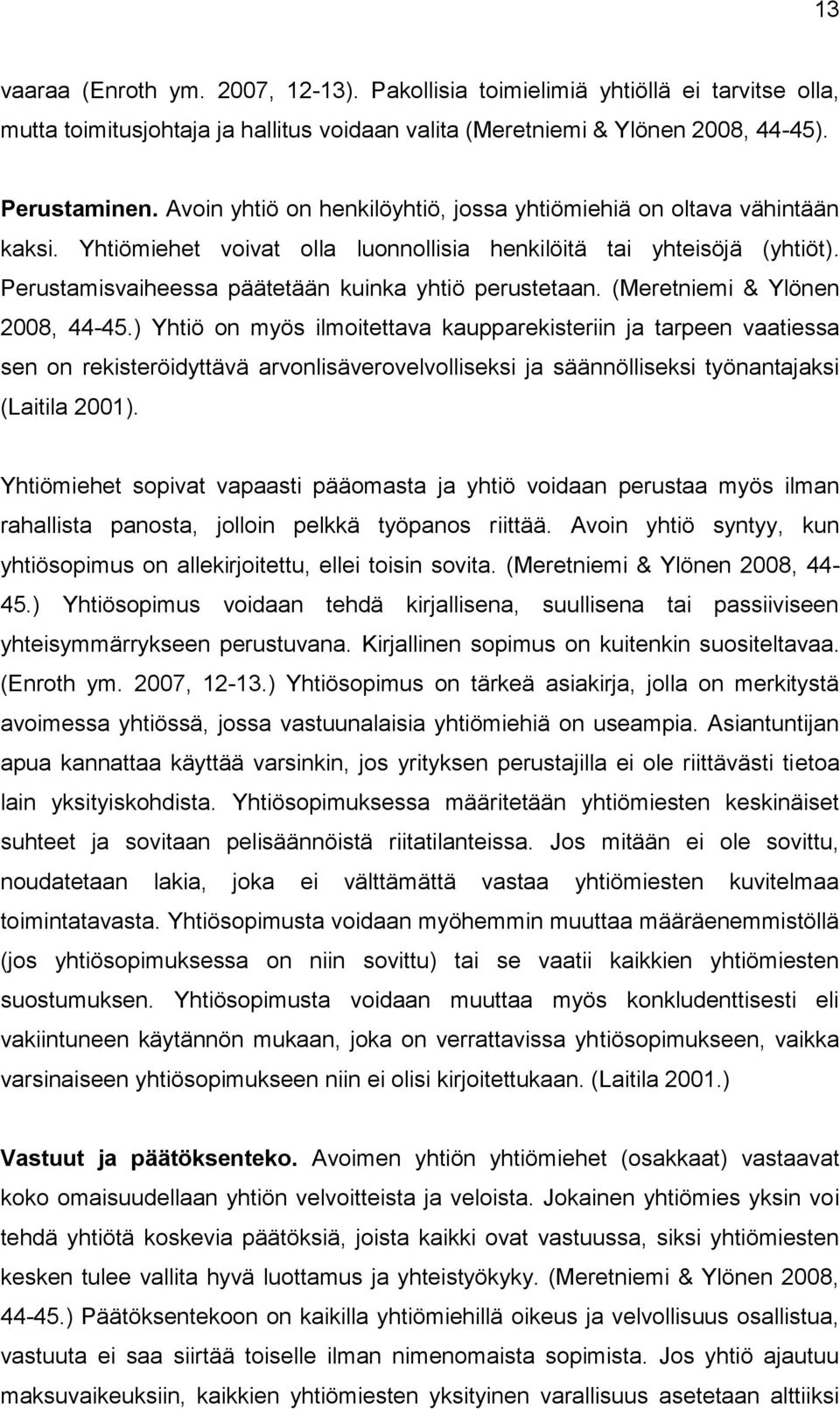 Perustamisvaiheessa päätetään kuinka yhtiö perustetaan. (Meretniemi & Ylönen 2008, 44-45.